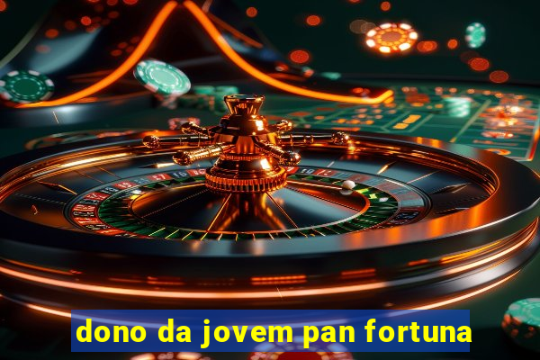 dono da jovem pan fortuna